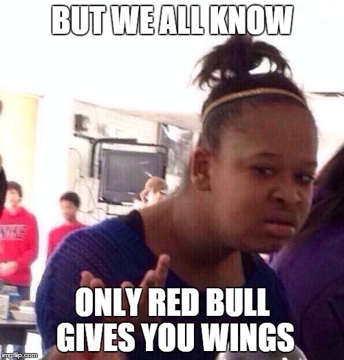 Black Girl Wat Meme | BUT WE ALL KNOW ONLY RED BULL GIVES YOU WINGS | image tagged in memes,black girl wat | made w/ Imgflip meme maker