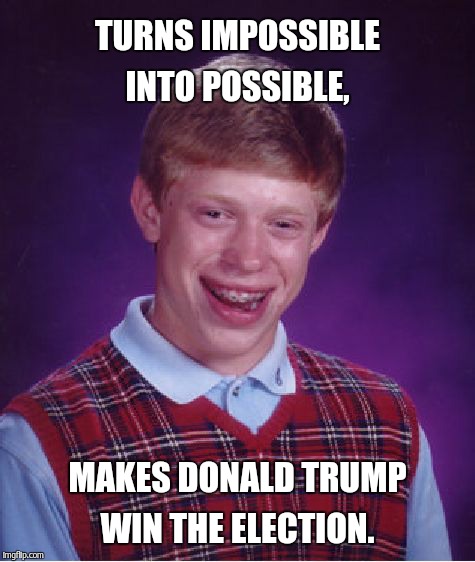 Bad Luck Brian Meme | TURNS IMPOSSIBLE INTO POSSIBLE, MAKES DONALD TRUMP WIN THE ELECTION. | image tagged in memes,bad luck brian | made w/ Imgflip meme maker
