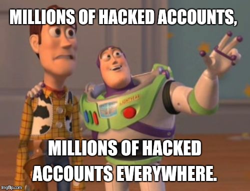 X, X Everywhere Meme | MILLIONS OF HACKED ACCOUNTS, MILLIONS OF HACKED ACCOUNTS EVERYWHERE. | image tagged in memes,x x everywhere | made w/ Imgflip meme maker