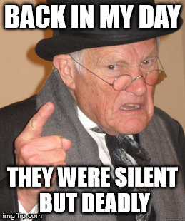 Back In My Day Meme | BACK IN MY DAY THEY WERE SILENT BUT DEADLY | image tagged in memes,back in my day | made w/ Imgflip meme maker