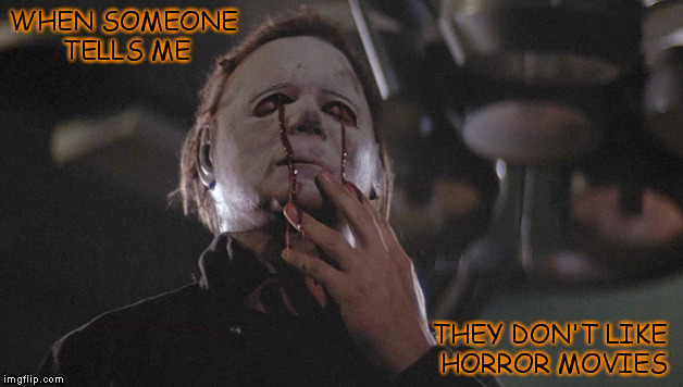 How awkward for you. | WHEN SOMEONE TELLS ME THEY DON'T LIKE HORROR MOVIES | image tagged in memes,funny memes,horror,halloween,michael myers,shaitans muse | made w/ Imgflip meme maker