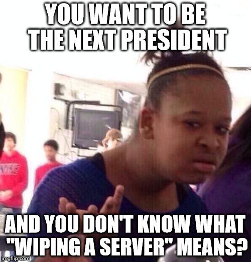 Black Girl Wat Meme | YOU WANT TO BE THE NEXT PRESIDENT AND YOU DON'T KNOW WHAT "WIPING A SERVER" MEANS? | image tagged in memes,black girl wat | made w/ Imgflip meme maker