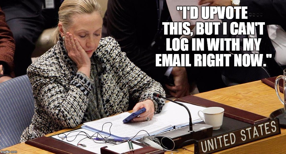 "I'D UPVOTE THIS, BUT I CAN'T LOG IN WITH MY EMAIL RIGHT NOW." | made w/ Imgflip meme maker