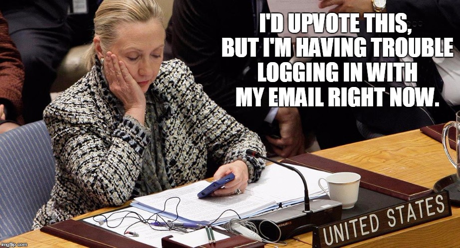 I'D UPVOTE THIS, BUT I'M HAVING TROUBLE LOGGING IN WITH MY EMAIL RIGHT NOW. | made w/ Imgflip meme maker