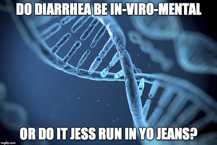 DO DIARRHEA BE IN-VIRO-MENTAL OR DO IT JESS RUN IN YO JEANS? | image tagged in terrible genes,puns | made w/ Imgflip meme maker