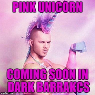 Unicorn MAN Meme | PINK UNICORN COMING SOON IN DARK BARRAKCS | image tagged in memes,unicorn man | made w/ Imgflip meme maker