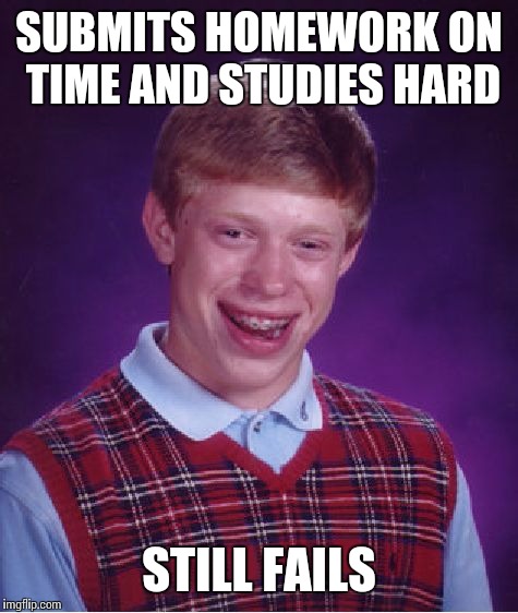 Bad Luck Brian Meme | SUBMITS HOMEWORK ON TIME AND STUDIES HARD STILL FAILS | image tagged in memes,bad luck brian | made w/ Imgflip meme maker