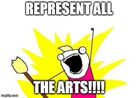 X All The Y Meme | REPRESENT ALL THE ARTS!!!! | image tagged in memes,x all the y | made w/ Imgflip meme maker