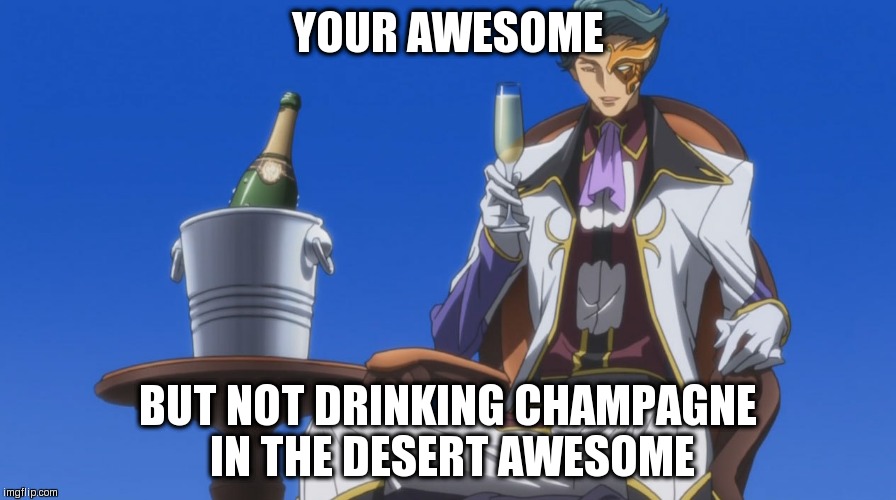 Your not as awesome | YOUR AWESOME BUT NOT DRINKING CHAMPAGNE IN THE DESERT AWESOME | image tagged in anime,awesome,funny memes,memes,original meme,manga | made w/ Imgflip meme maker