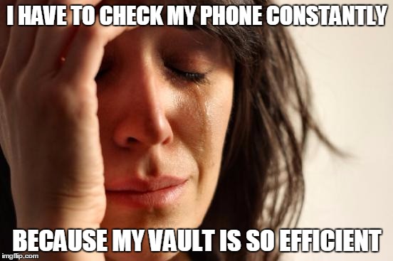 First World Problems Meme | I HAVE TO CHECK MY PHONE CONSTANTLY BECAUSE MY VAULT IS SO EFFICIENT | image tagged in memes,first world problems,falloutshelter | made w/ Imgflip meme maker