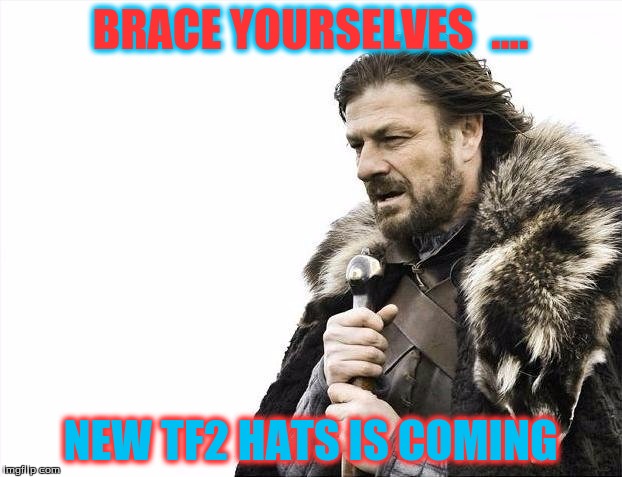 Brace Yourselves X is Coming | BRACE YOURSELVES  .... NEW TF2 HATS IS COMING | image tagged in memes,brace yourselves x is coming | made w/ Imgflip meme maker