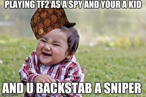 Evil Toddler Meme | PLAYING TF2 AS A SPY AND YOUR A KID AND U BACKSTAB A SNIPER | image tagged in memes,evil toddler,scumbag | made w/ Imgflip meme maker