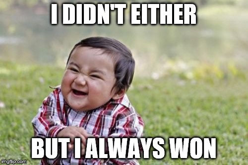 Evil Toddler Meme | I DIDN'T EITHER BUT I ALWAYS WON | image tagged in memes,evil toddler | made w/ Imgflip meme maker