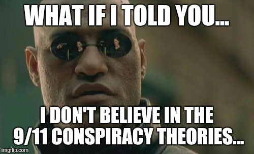 Matrix Morpheus Meme | WHAT IF I TOLD YOU... I DON'T BELIEVE IN THE 9/11 CONSPIRACY THEORIES... | image tagged in memes,matrix morpheus | made w/ Imgflip meme maker