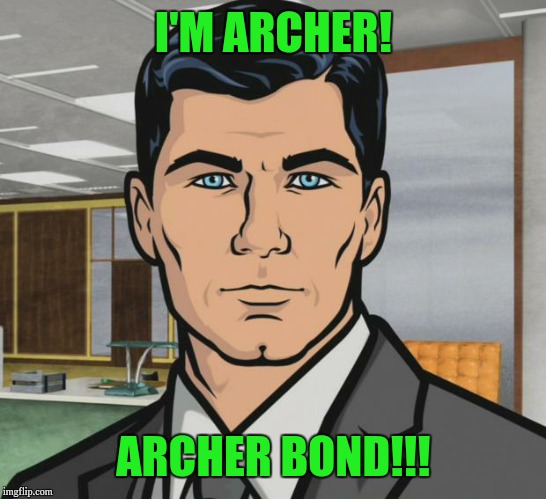 Archer | I'M ARCHER! ARCHER BOND!!! | image tagged in memes,archer | made w/ Imgflip meme maker