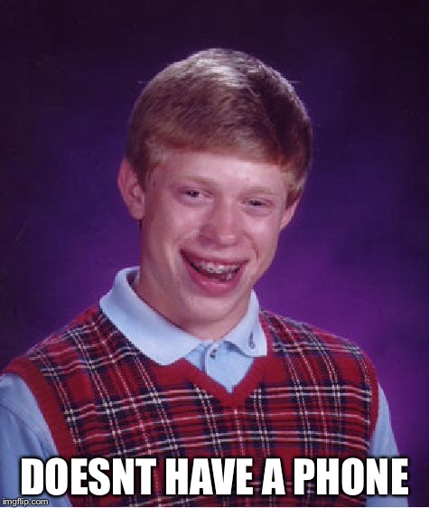 Bad Luck Brian Meme | DOESNT HAVE A PHONE | image tagged in memes,bad luck brian | made w/ Imgflip meme maker