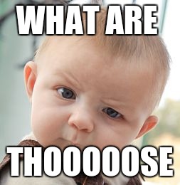 Skeptical Baby | WHAT ARE THOOOOOSE | image tagged in memes,skeptical baby | made w/ Imgflip meme maker