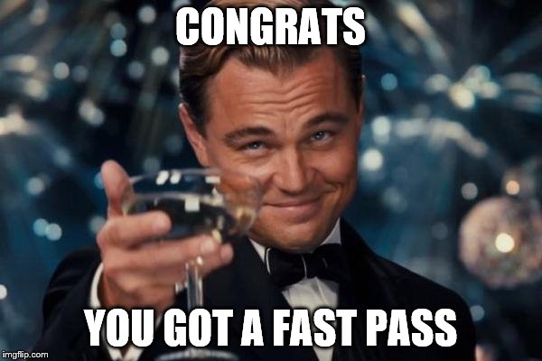 Leonardo Dicaprio Cheers Meme | CONGRATS YOU GOT A FAST PASS | image tagged in memes,leonardo dicaprio cheers | made w/ Imgflip meme maker