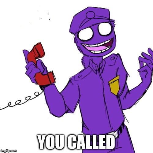 purple guy | LLLLLL YOU CALLED | image tagged in purple guy | made w/ Imgflip meme maker