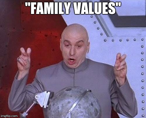 Dr Evil Laser Meme | "FAMILY VALUES" | image tagged in memes,dr evil laser | made w/ Imgflip meme maker