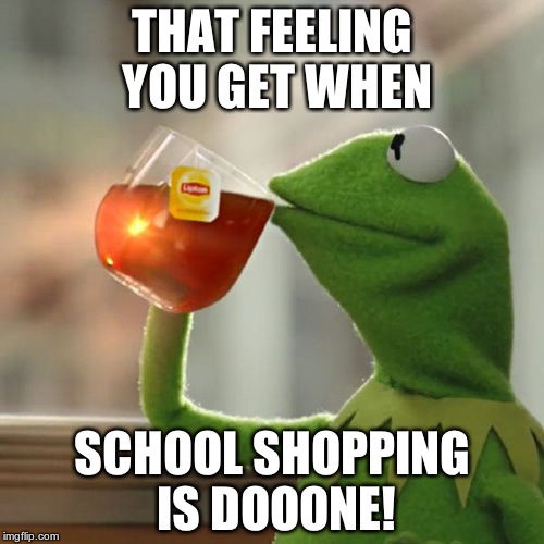 But That's None Of My Business Meme | THAT FEELING YOU GET WHEN SCHOOL SHOPPING IS DOOONE! | image tagged in memes,but thats none of my business,kermit the frog | made w/ Imgflip meme maker