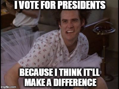ace ventura | I VOTE FOR PRESIDENTS BECAUSE I THINK IT'LL MAKE A DIFFERENCE | image tagged in politics,voting | made w/ Imgflip meme maker