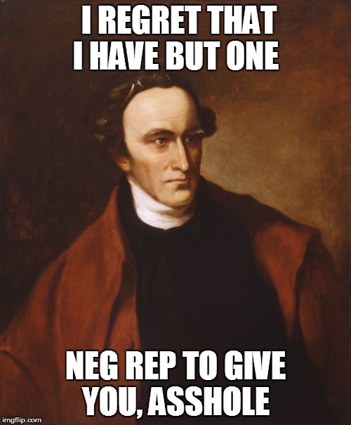 Patrick Henry Meme | I REGRET THAT I HAVE BUT ONE NEG REP TO GIVE YOU, ASSHOLE | image tagged in memes,patrick henry | made w/ Imgflip meme maker