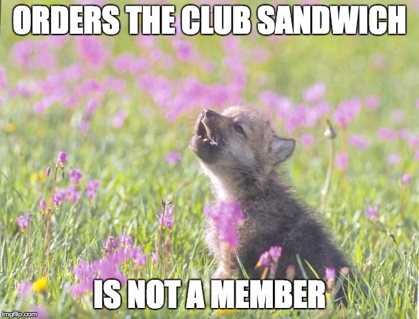 Baby Insanity Wolf Meme | ORDERS THE CLUB SANDWICH IS NOT A MEMBER | image tagged in memes,baby insanity wolf | made w/ Imgflip meme maker