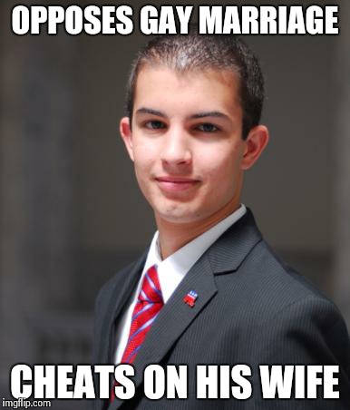 College Conservative  | OPPOSES GAY MARRIAGE CHEATS ON HIS WIFE | image tagged in college conservative  | made w/ Imgflip meme maker