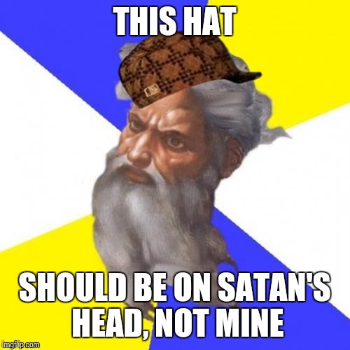 Advice God's honest opinion | THIS HAT SHOULD BE ON SATAN'S HEAD, NOT MINE | image tagged in memes,advice god,scumbag | made w/ Imgflip meme maker