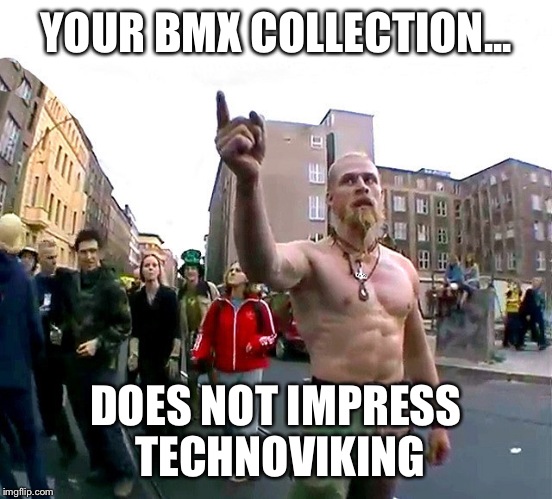 YOUR BMX COLLECTION... DOES NOT IMPRESS TECHNOVIKING | made w/ Imgflip meme maker