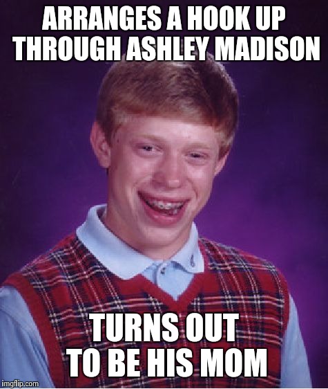 Bad Luck Brian | ARRANGES A HOOK UP THROUGH ASHLEY MADISON TURNS OUT TO BE HIS MOM | image tagged in memes,bad luck brian | made w/ Imgflip meme maker