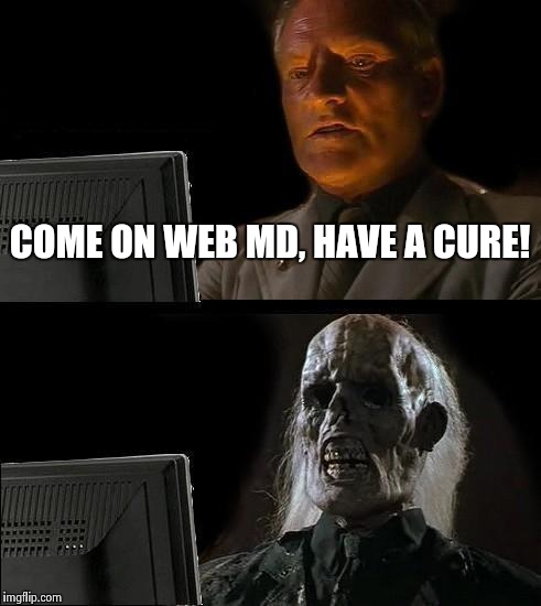 I'll Just Wait Here Meme | COME ON WEB MD, HAVE A CURE! | image tagged in memes,ill just wait here | made w/ Imgflip meme maker