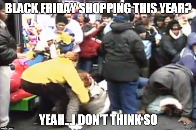 BLACK FRIDAY SHOPPING THIS YEAR? YEAH...I DON'T THINK SO | image tagged in black friday,trampled | made w/ Imgflip meme maker