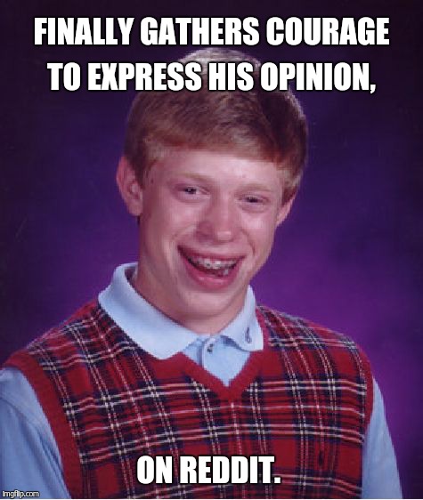 Bad Luck Brian Meme | FINALLY GATHERS COURAGE TO EXPRESS HIS OPINION, ON REDDIT. | image tagged in memes,bad luck brian | made w/ Imgflip meme maker