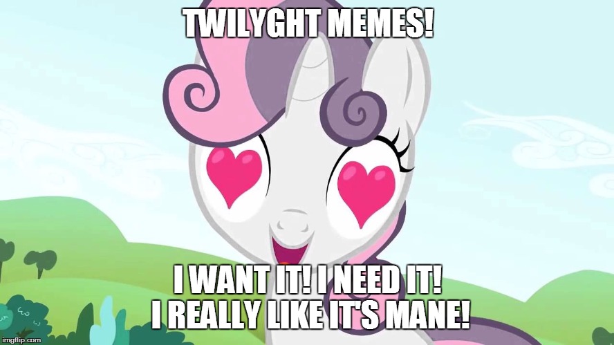 Sweetie Belle | TWILYGHT MEMES! I WANT IT! I NEED IT! I REALLY LIKE IT'S MANE! | image tagged in sweetie belle | made w/ Imgflip meme maker