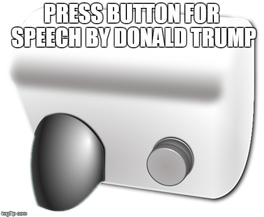 PRESS BUTTON FOR SPEECH BY DONALD TRUMP | made w/ Imgflip meme maker