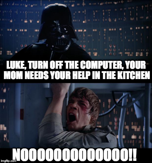 Star Wars No | LUKE, TURN OFF THE COMPUTER, YOUR MOM NEEDS YOUR HELP IN THE KITCHEN NOOOOOOOOOOOOO!! | image tagged in memes,star wars no | made w/ Imgflip meme maker