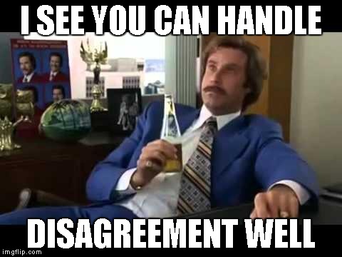 I SEE YOU CAN HANDLE DISAGREEMENT WELL | made w/ Imgflip meme maker