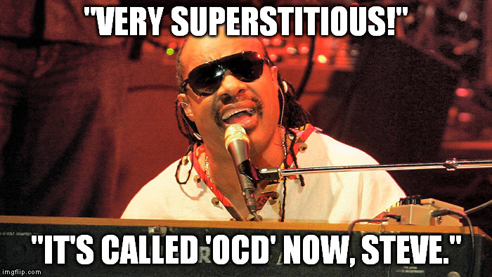 "VERY SUPERSTITIOUS!" "IT'S CALLED 'OCD' NOW, STEVE." | image tagged in stevie wonder,ocd | made w/ Imgflip meme maker