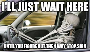 I'LL JUST WAIT HERE UNTIL YOU FIGURE OUT THE 4 WAY STOP SIGN | made w/ Imgflip meme maker