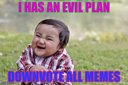 Evil Toddler Meme | I HAS AN EVIL PLAN DOWNVOTE ALL MEMES | image tagged in memes,evil toddler | made w/ Imgflip meme maker