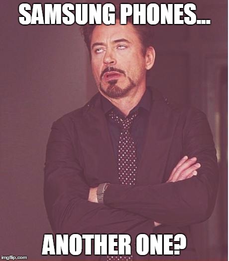 Face You Make Robert Downey Jr Meme | SAMSUNG PHONES... ANOTHER ONE? | image tagged in memes,face you make robert downey jr | made w/ Imgflip meme maker