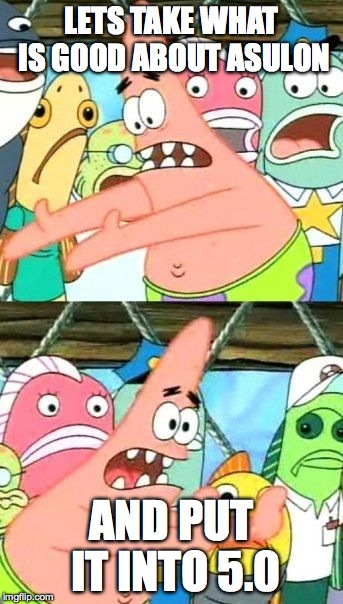 Put It Somewhere Else Patrick Meme | LETS TAKE WHAT IS GOOD ABOUT ASULON AND PUT IT INTO 5.0 | image tagged in memes,put it somewhere else patrick | made w/ Imgflip meme maker