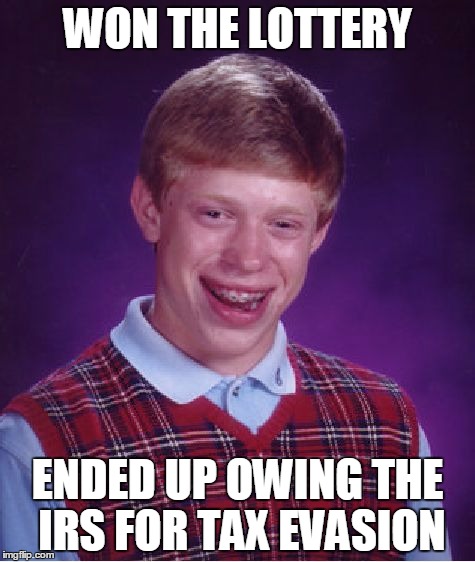 Bad Luck Brian | WON THE LOTTERY ENDED UP OWING THE IRS FOR TAX EVASION | image tagged in memes,bad luck brian | made w/ Imgflip meme maker