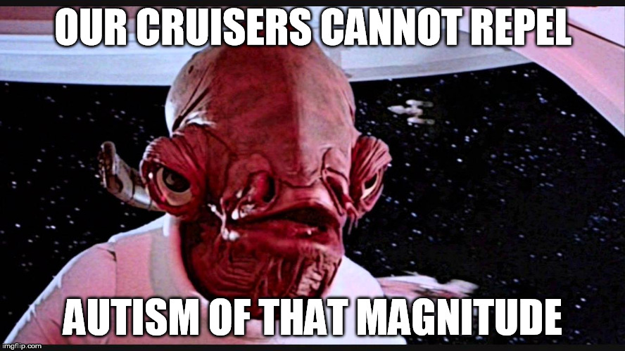 Admiral Ackbar | OUR CRUISERS CANNOT REPEL AUTISM OF THAT MAGNITUDE | image tagged in admiral ackbar,autism | made w/ Imgflip meme maker