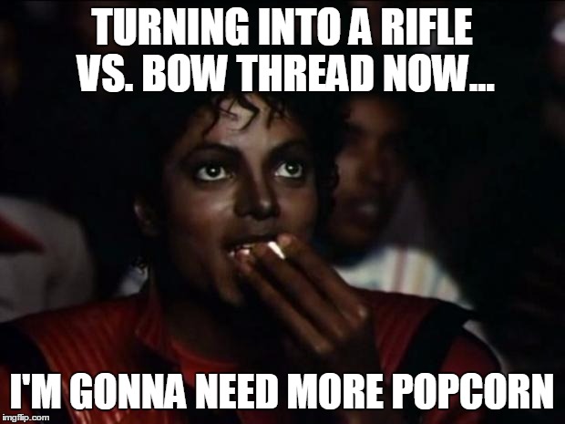 Michael Jackson Popcorn Meme | TURNING INTO A RIFLE VS. BOW THREAD NOW... I'M GONNA NEED MORE POPCORN | image tagged in memes,michael jackson popcorn | made w/ Imgflip meme maker