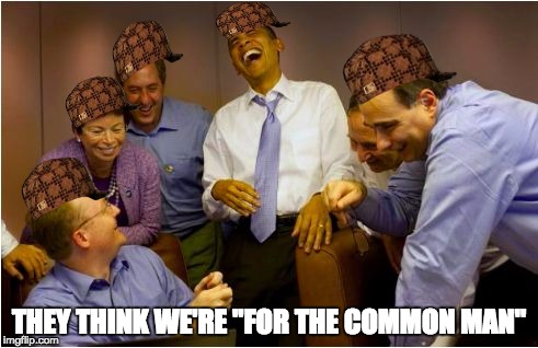 Scumbag Obama | THEY THINK WE'RE "FOR THE COMMON MAN" | image tagged in scumbag obama,scumbag | made w/ Imgflip meme maker