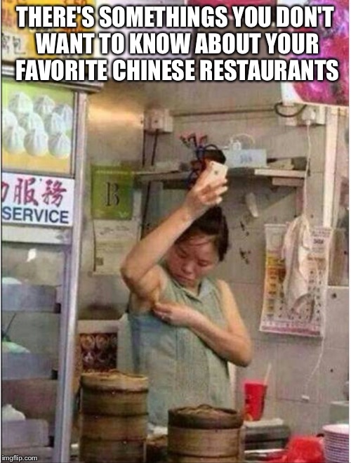 Chinese food | THERE'S SOMETHINGS YOU DON'T WANT TO KNOW ABOUT YOUR FAVORITE CHINESE RESTAURANTS | image tagged in chinese food,chinese,china,funny,memes,special kind of stupid | made w/ Imgflip meme maker