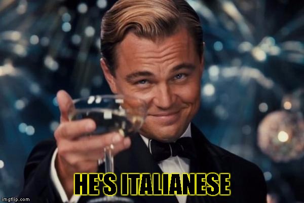 Leonardo Dicaprio Cheers Meme | HE'S ITALIANESE | image tagged in memes,leonardo dicaprio cheers | made w/ Imgflip meme maker